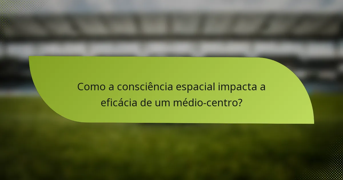 Como a consciência espacial impacta a eficácia de um médio-centro?