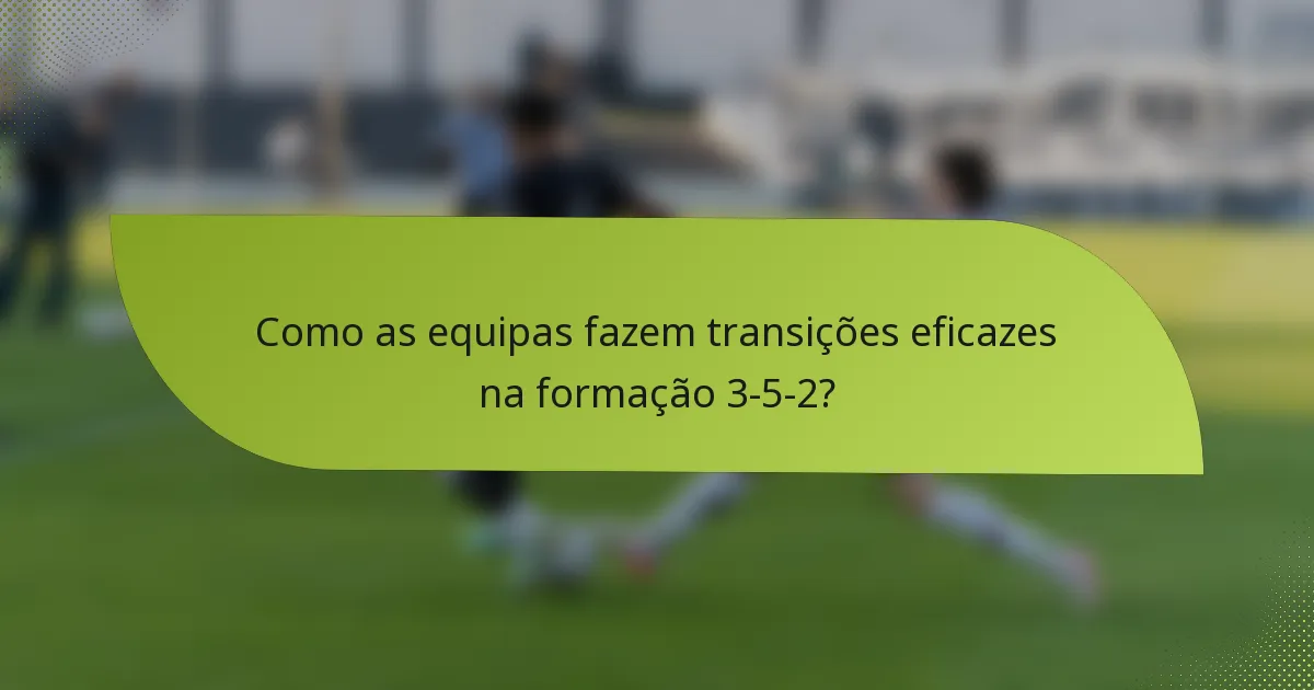 Como as equipas fazem transições eficazes na formação 3-5-2?