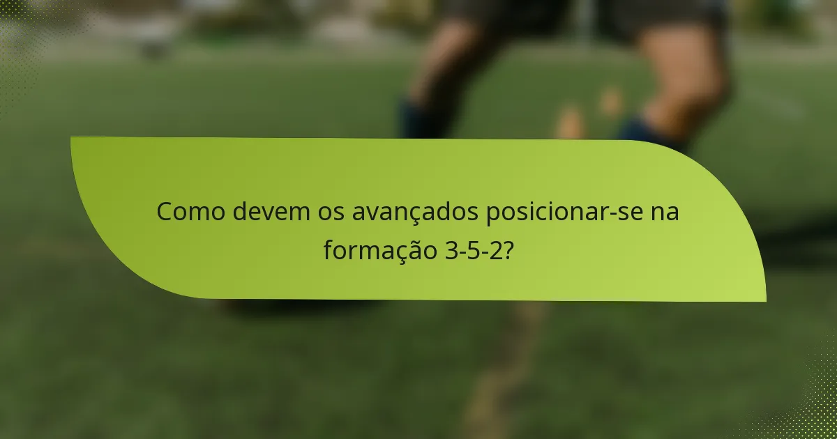 Como devem os avançados posicionar-se na formação 3-5-2?