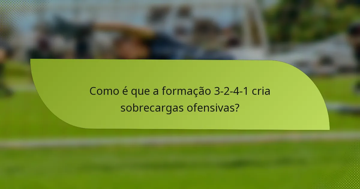 Como é que a formação 3-2-4-1 cria sobrecargas ofensivas?