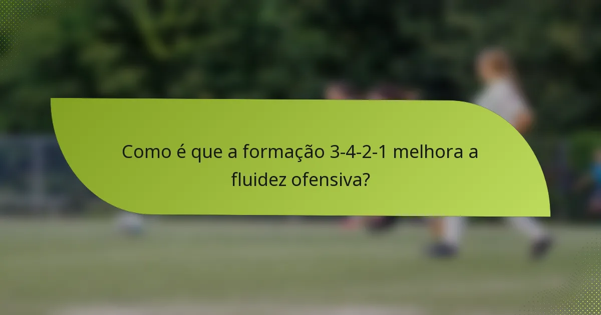 Como é que a formação 3-4-2-1 melhora a fluidez ofensiva?
