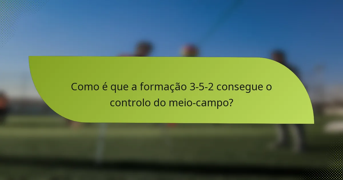 Como é que a formação 3-5-2 consegue o controlo do meio-campo?