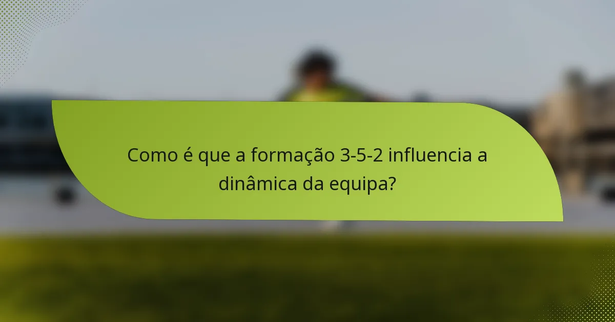 Como é que a formação 3-5-2 influencia a dinâmica da equipa?
