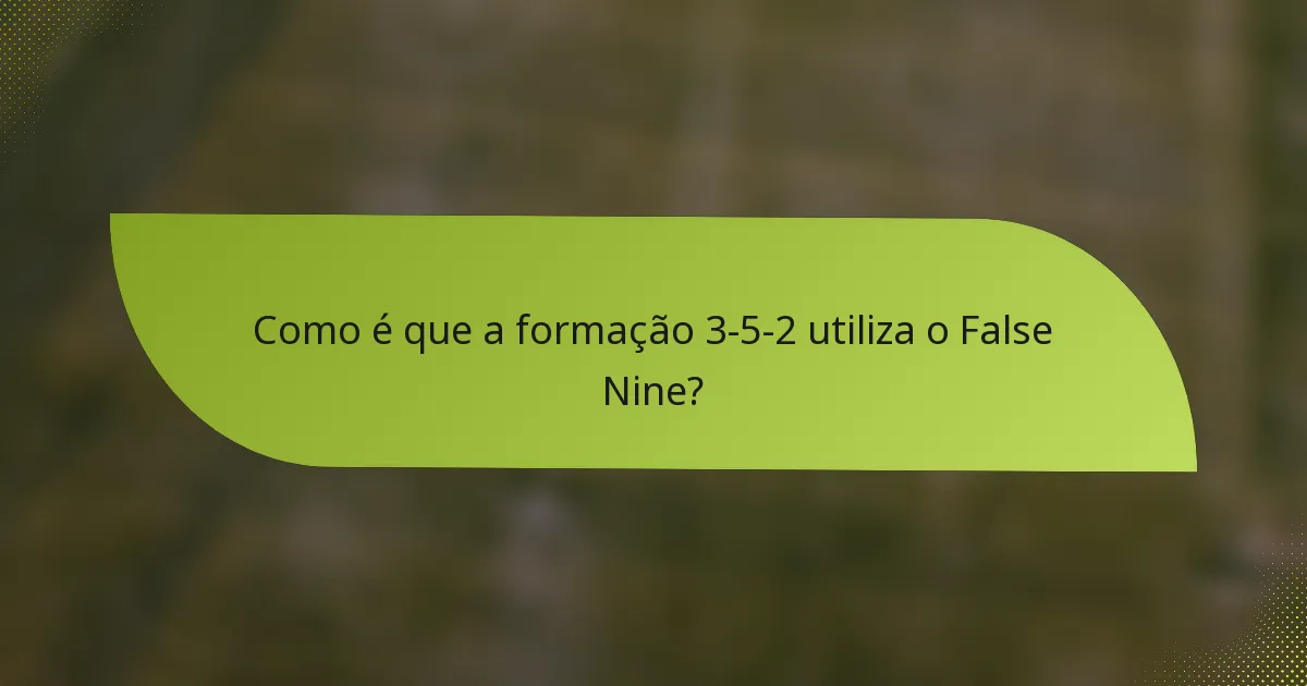 Como é que a formação 3-5-2 utiliza o False Nine?