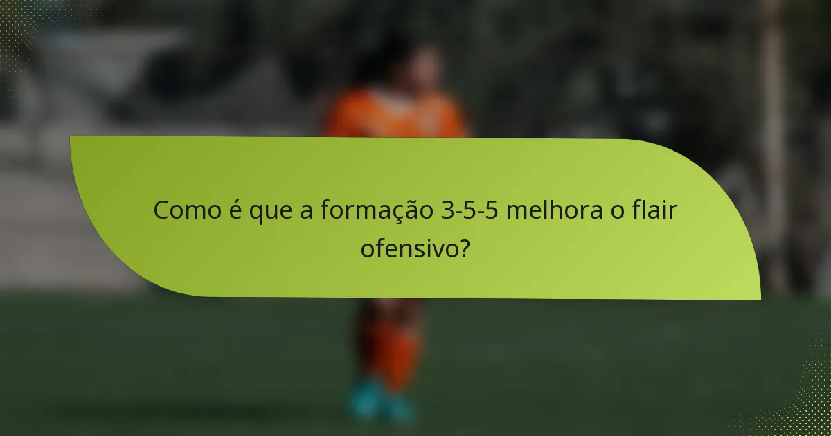 Como é que a formação 3-5-5 melhora o flair ofensivo?