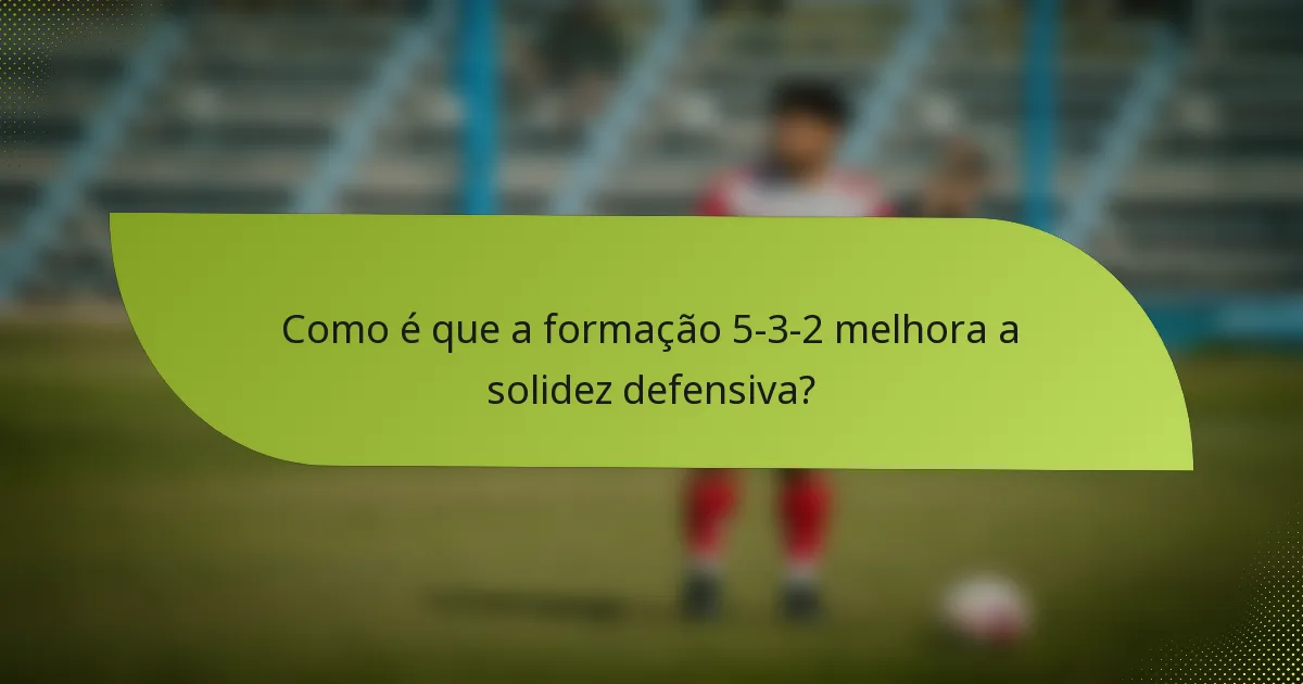 Como é que a formação 5-3-2 melhora a solidez defensiva?