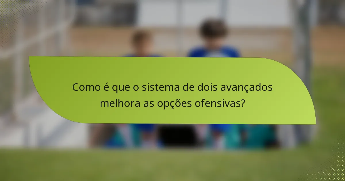 Como é que o sistema de dois avançados melhora as opções ofensivas?