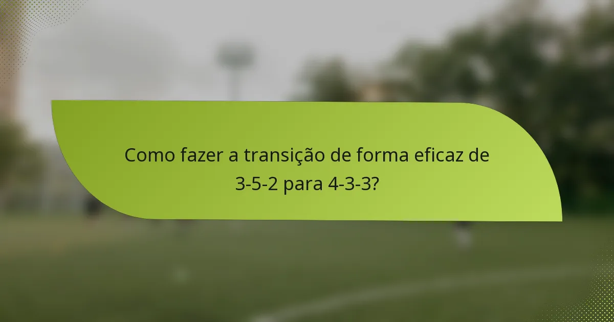 Como fazer a transição de forma eficaz de 3-5-2 para 4-3-3?