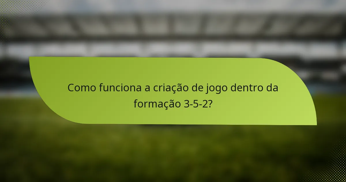 Como funciona a criação de jogo dentro da formação 3-5-2?