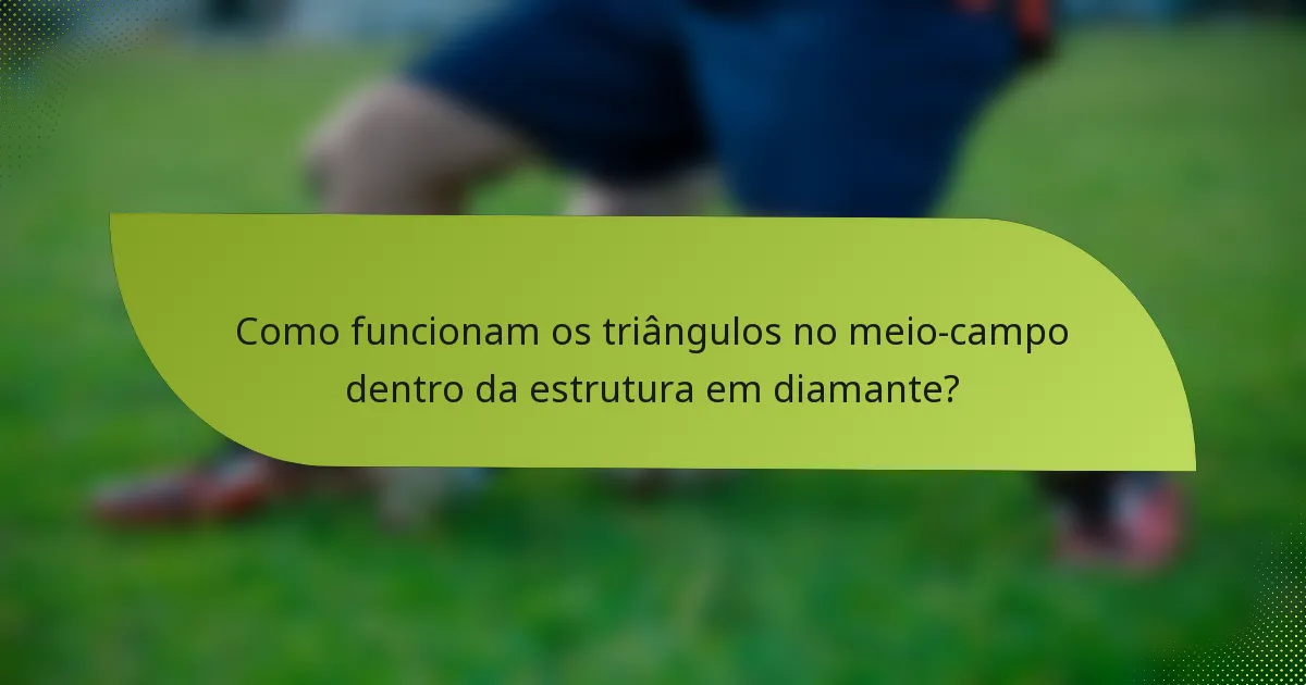 Como funcionam os triângulos no meio-campo dentro da estrutura em diamante?