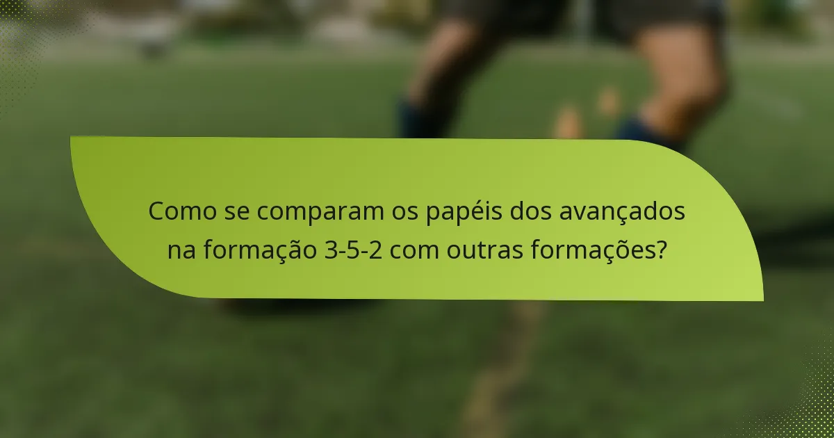 Como se comparam os papéis dos avançados na formação 3-5-2 com outras formações?