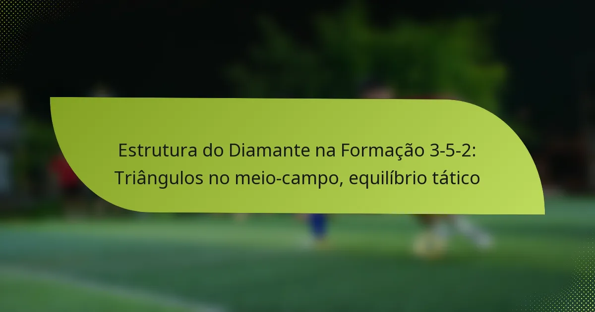Estrutura do Diamante na Formação 3-5-2: Triângulos no meio-campo, equilíbrio tático