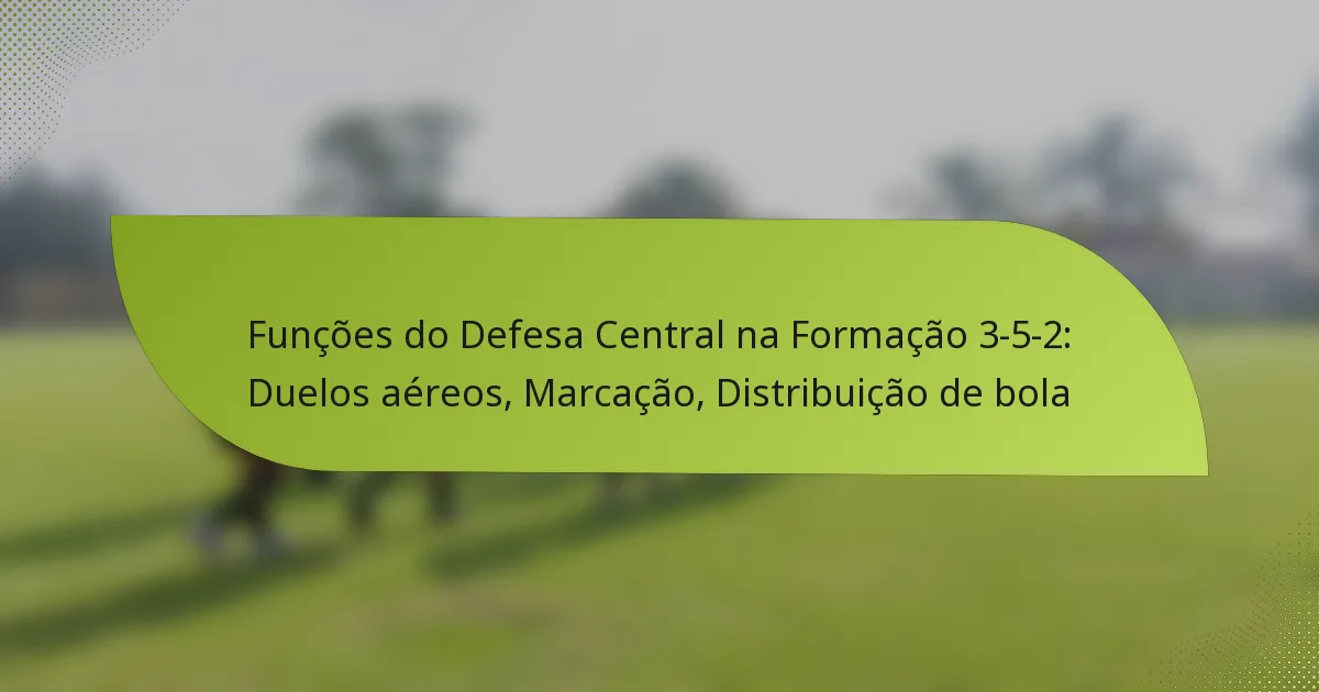 Funções do Defesa Central na Formação 3-5-2: Duelos aéreos, Marcação, Distribuição de bola