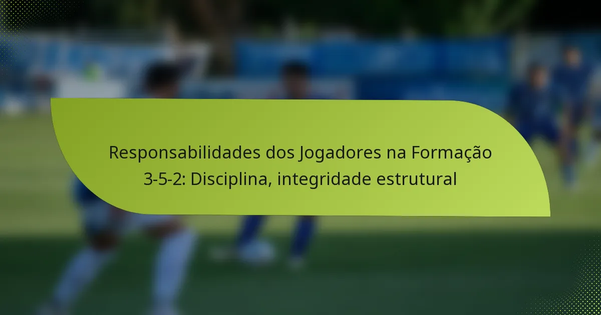 Responsabilidades dos Jogadores na Formação 3-5-2: Disciplina, integridade estrutural