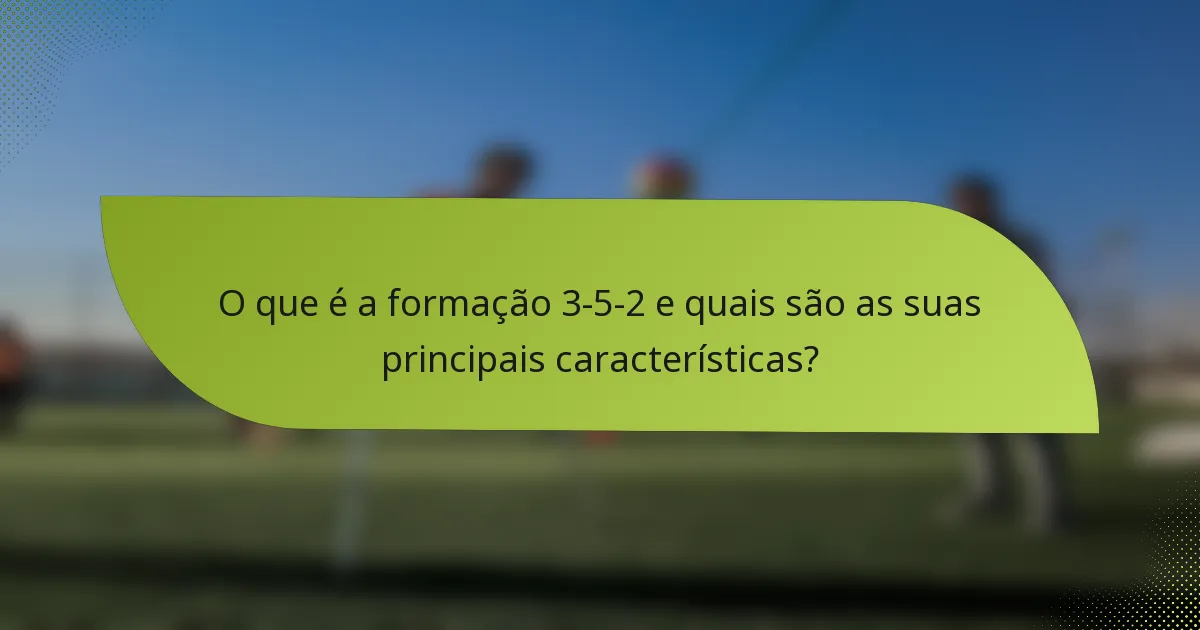 O que é a formação 3-5-2 e quais são as suas principais características?