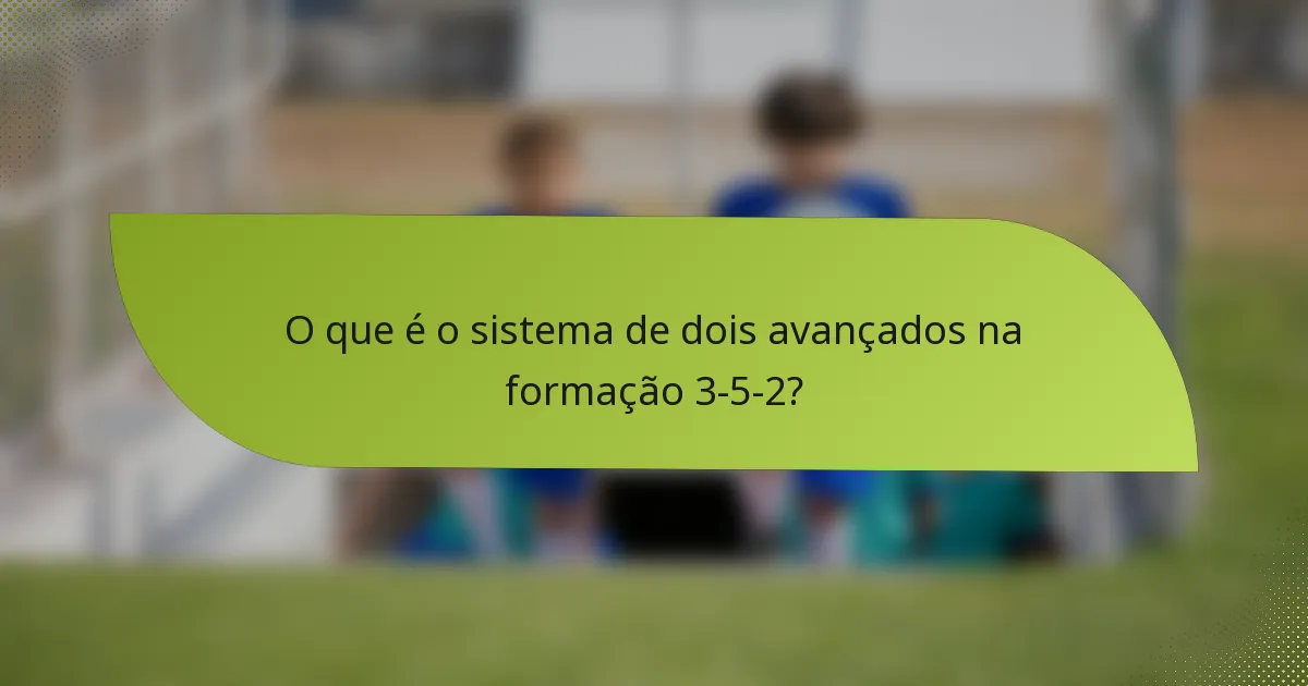O que é o sistema de dois avançados na formação 3-5-2?