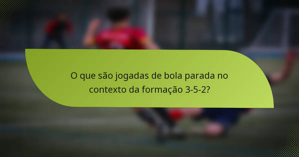 O que são jogadas de bola parada no contexto da formação 3-5-2?