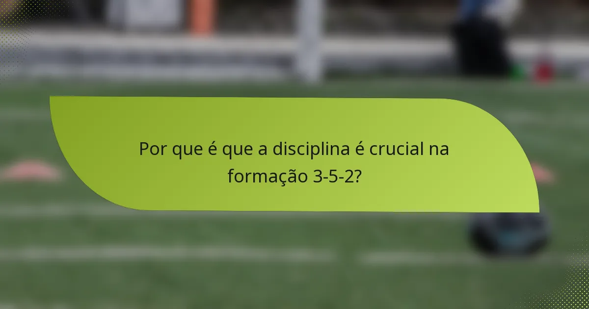Por que é que a disciplina é crucial na formação 3-5-2?
