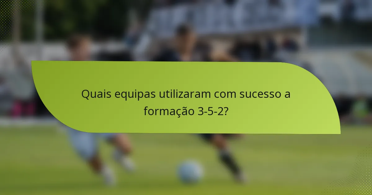 Quais equipas utilizaram com sucesso a formação 3-5-2?