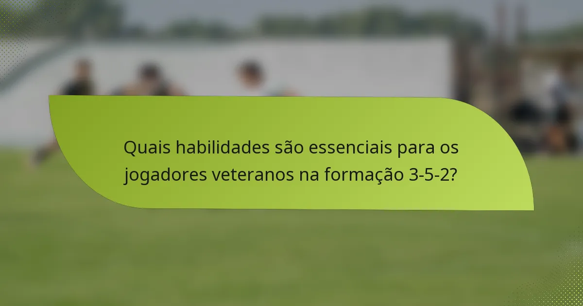 Quais habilidades são essenciais para os jogadores veteranos na formação 3-5-2?