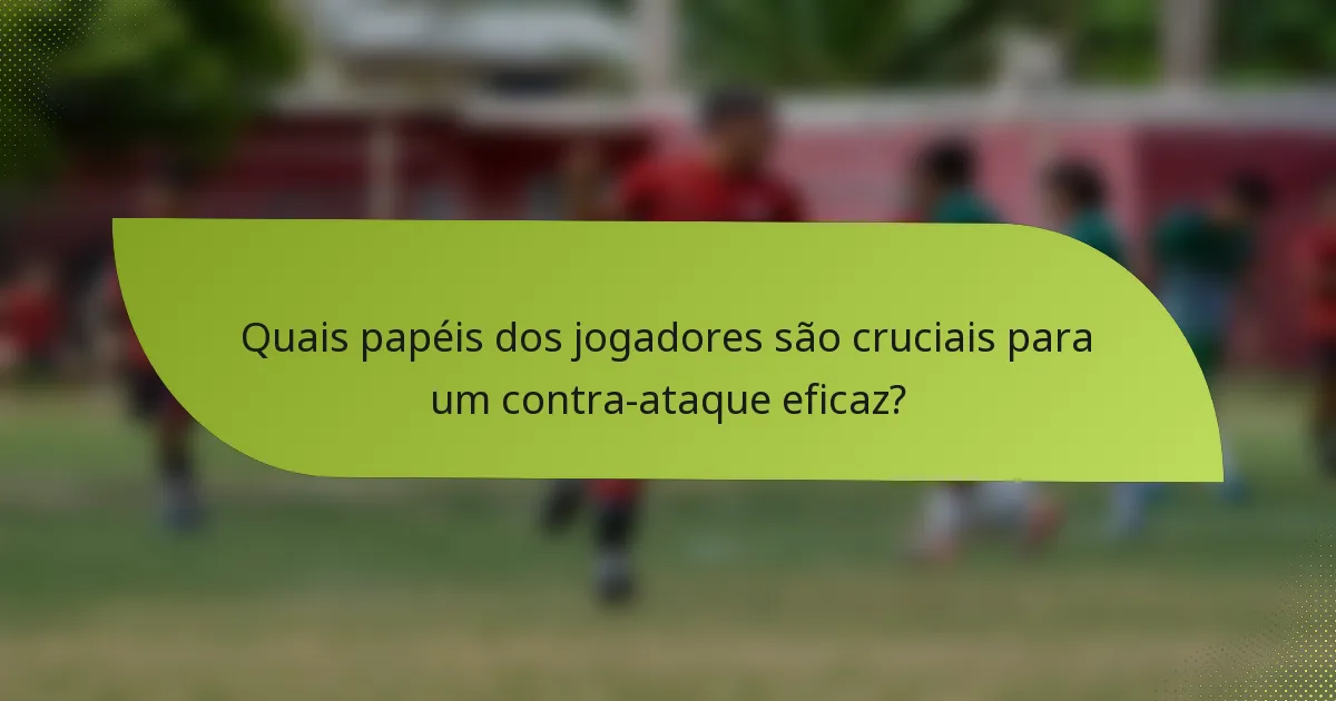 Quais papéis dos jogadores são cruciais para um contra-ataque eficaz?