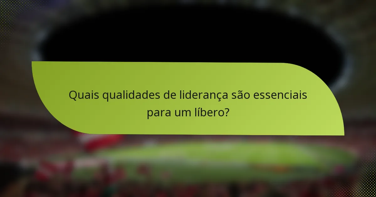 Quais qualidades de liderança são essenciais para um líbero?