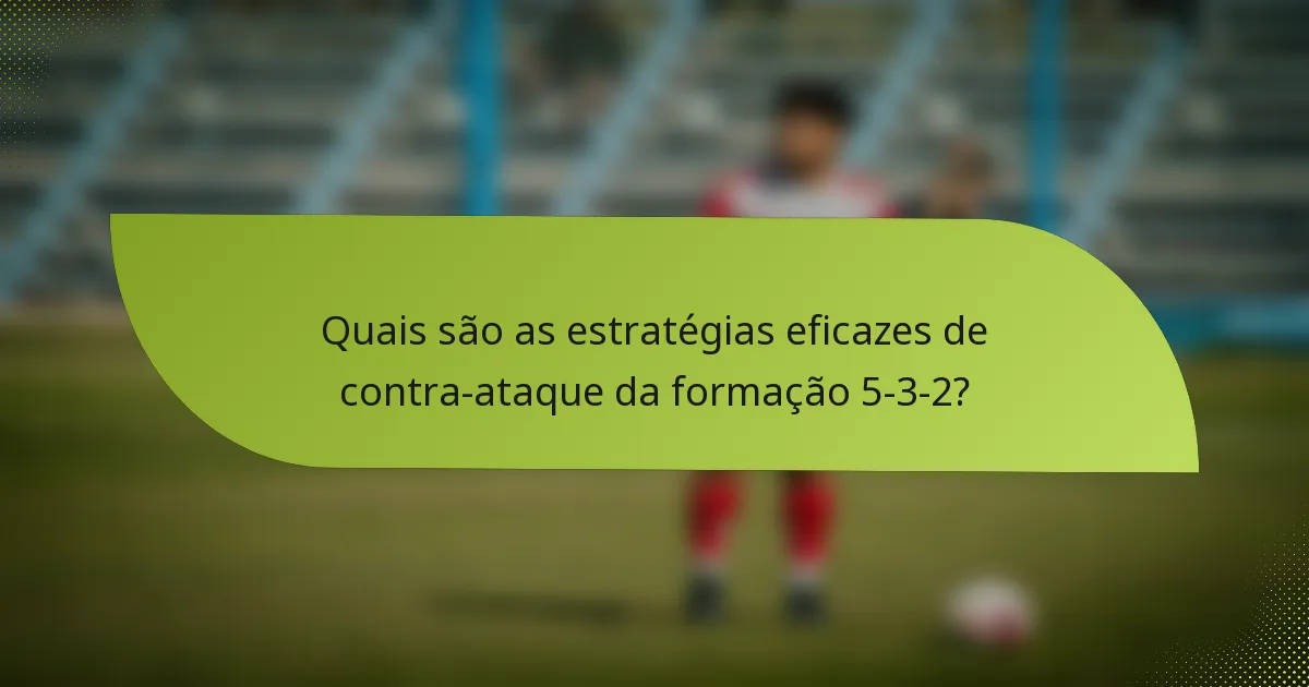 Quais são as estratégias eficazes de contra-ataque da formação 5-3-2?