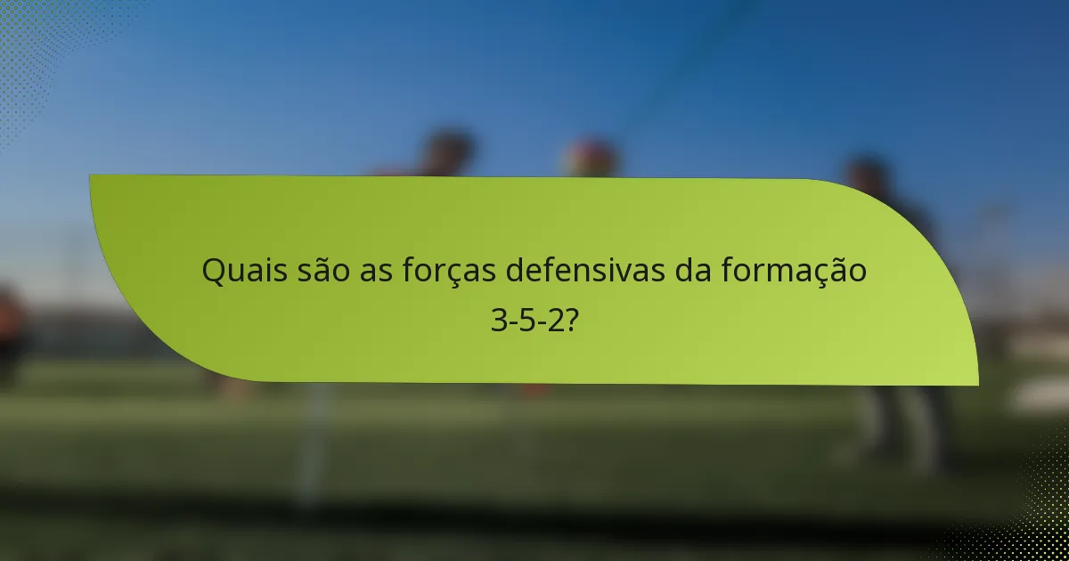 Quais são as forças defensivas da formação 3-5-2?