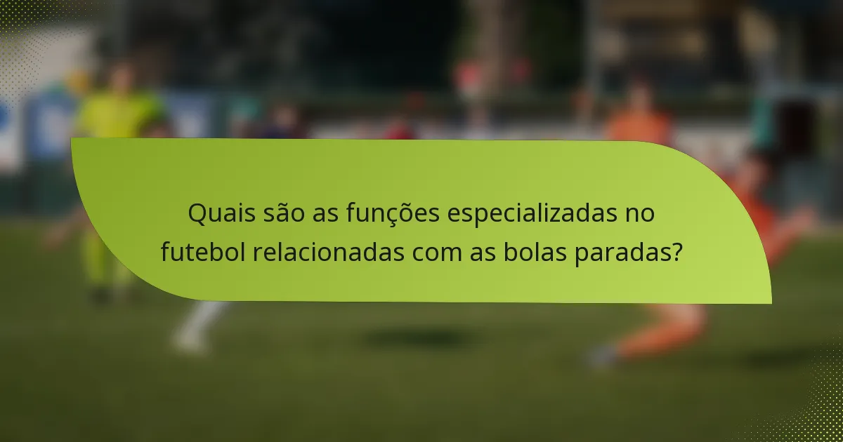 Quais são as funções especializadas no futebol relacionadas com as bolas paradas?