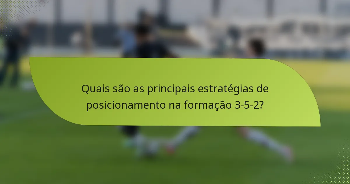 Quais são as principais estratégias de posicionamento na formação 3-5-2?