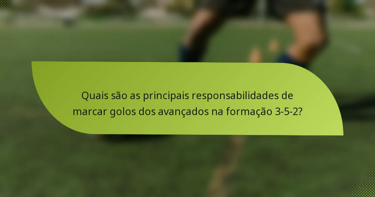 Quais são as principais responsabilidades de marcar golos dos avançados na formação 3-5-2?