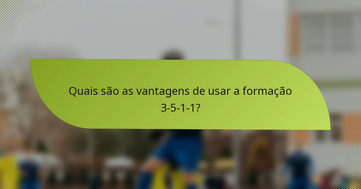 Quais são as vantagens de usar a formação 3-5-1-1?