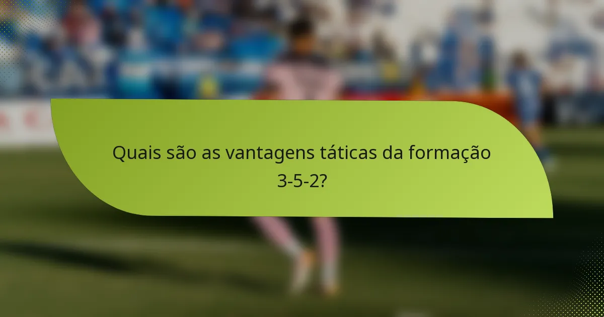 Quais são as vantagens táticas da formação 3-5-2?