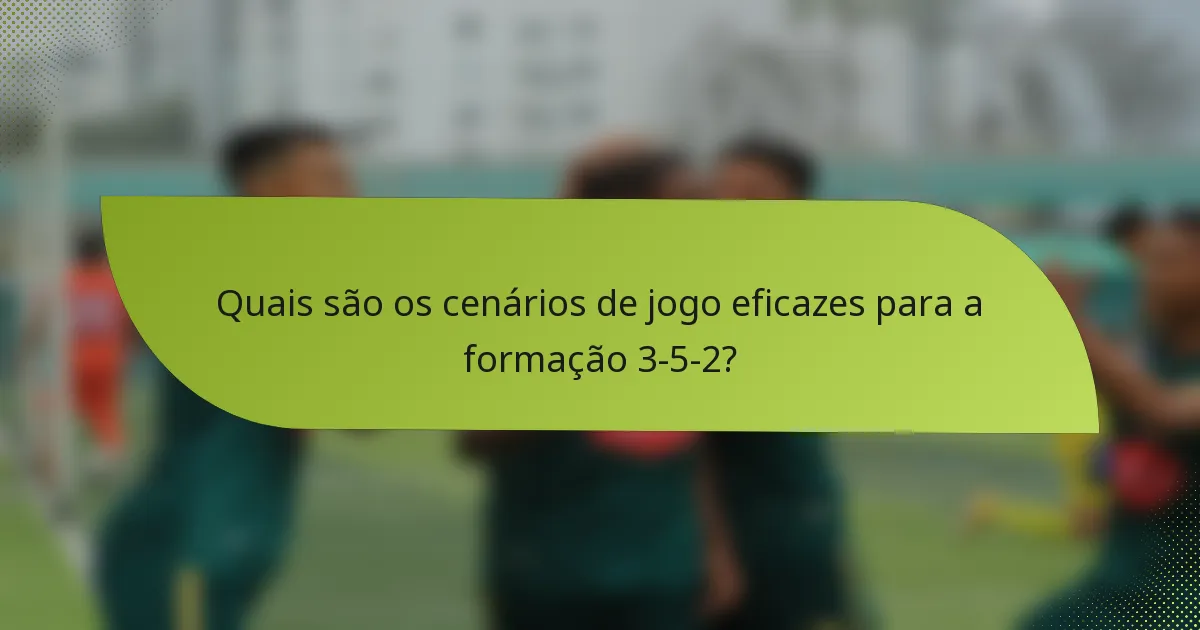 Quais são os cenários de jogo eficazes para a formação 3-5-2?