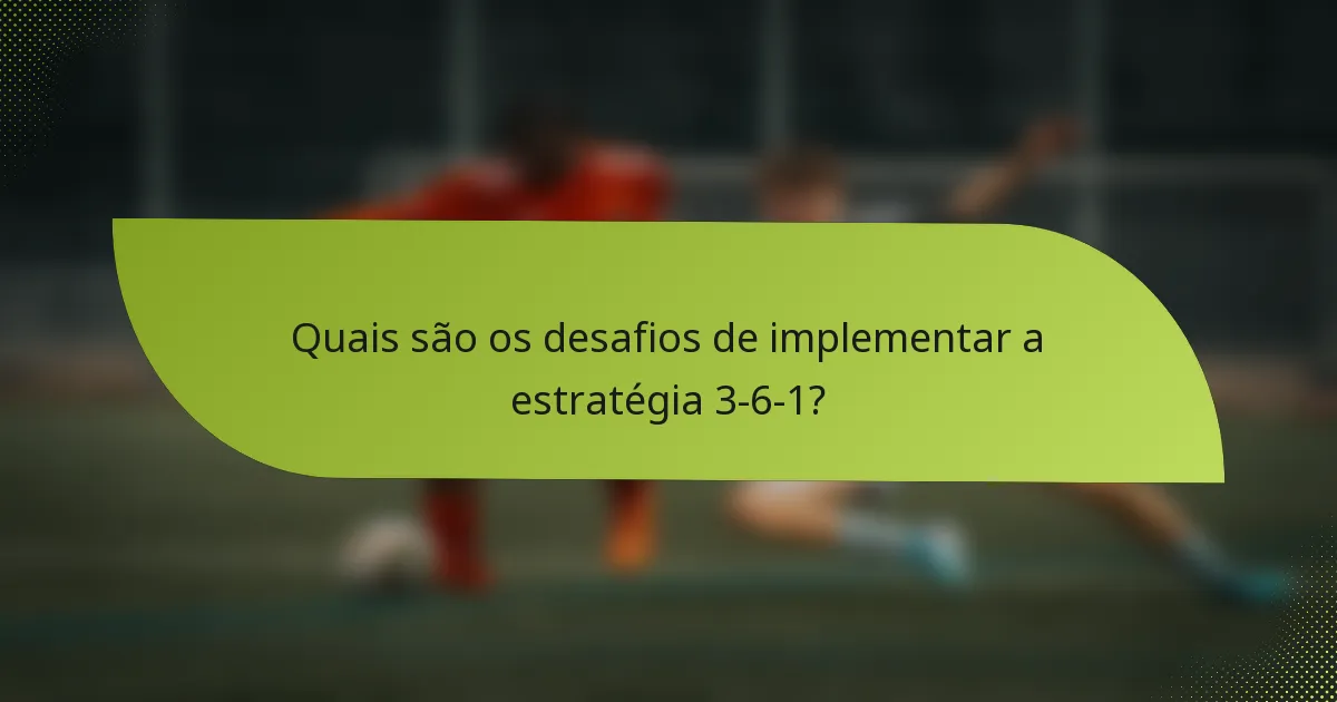 Quais são os desafios de implementar a estratégia 3-6-1?