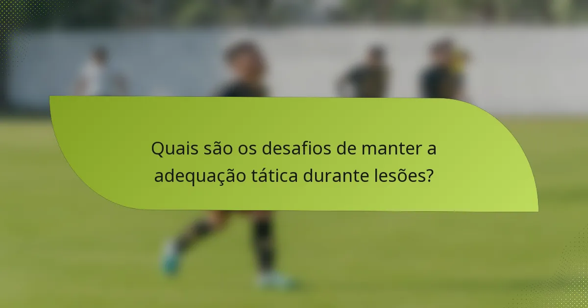Quais são os desafios de manter a adequação tática durante lesões?