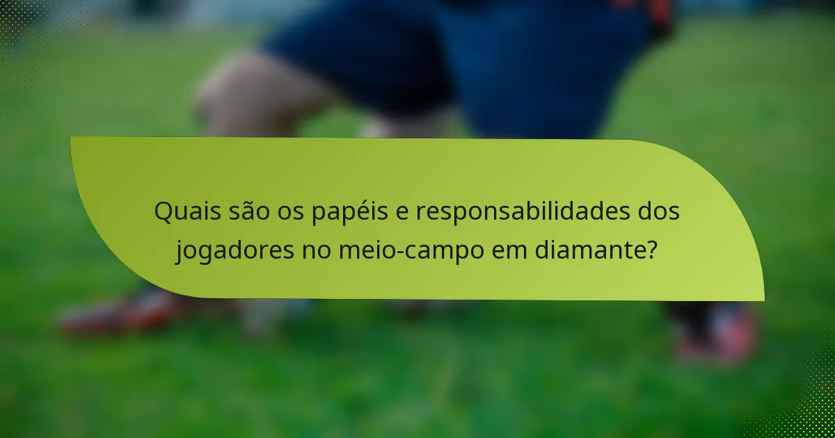 Quais são os papéis e responsabilidades dos jogadores no meio-campo em diamante?