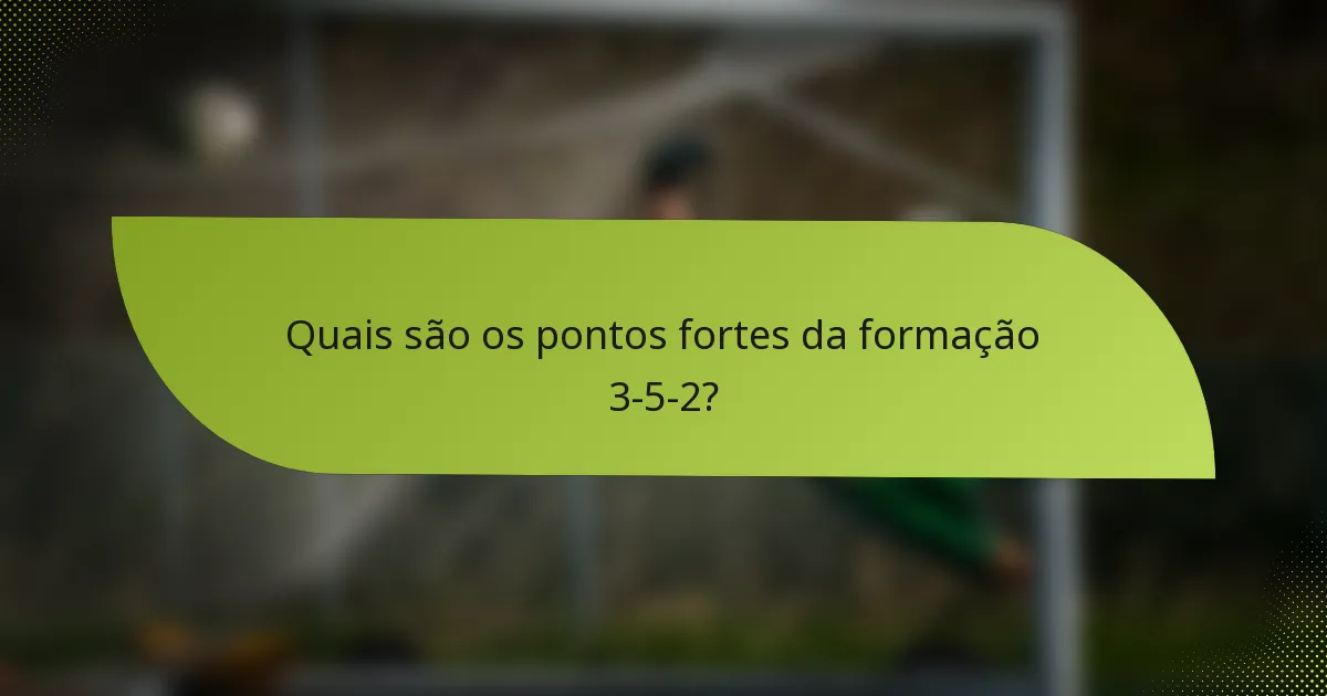 Quais são os pontos fortes da formação 3-5-2?