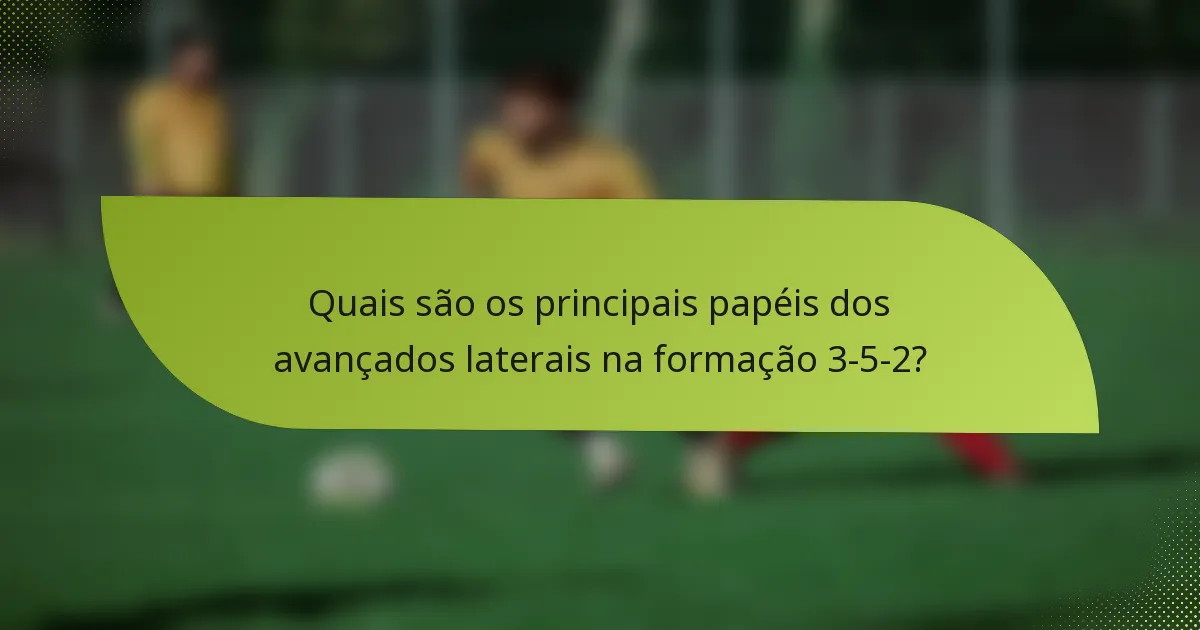 Quais são os principais papéis dos avançados laterais na formação 3-5-2?