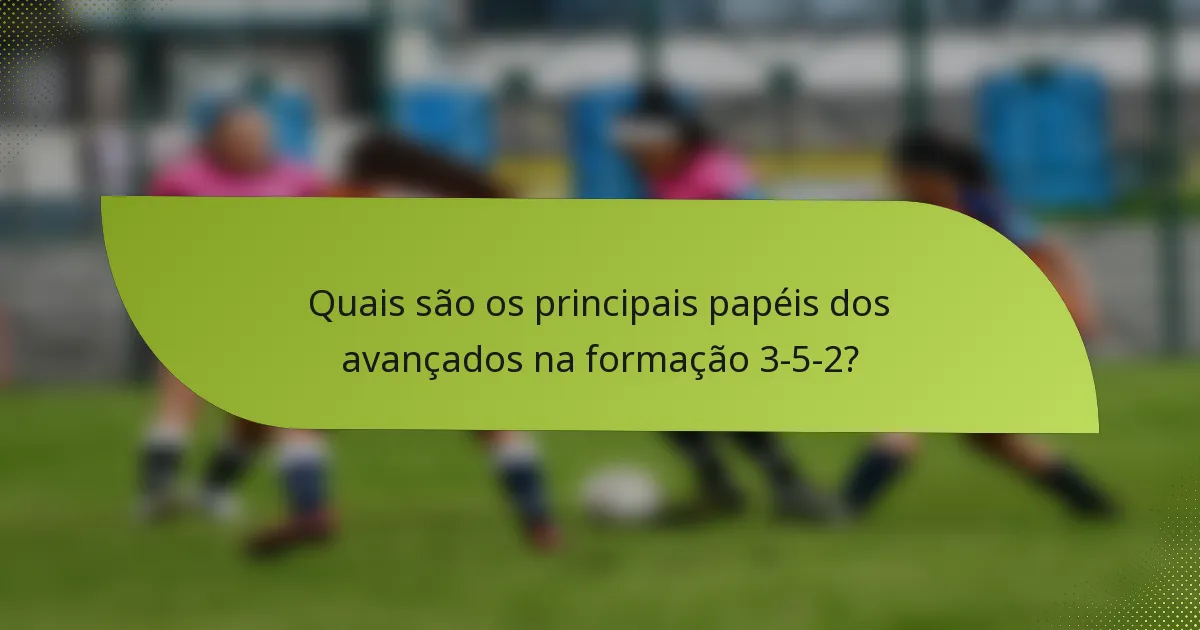 Quais são os principais papéis dos avançados na formação 3-5-2?