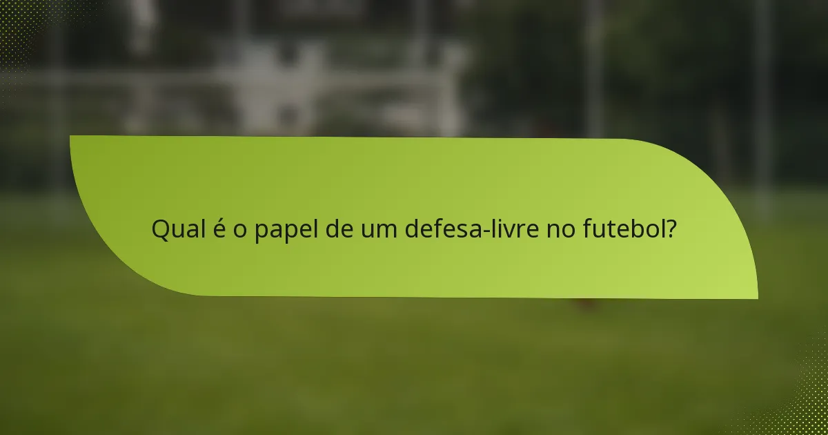 Qual é o papel de um defesa-livre no futebol?