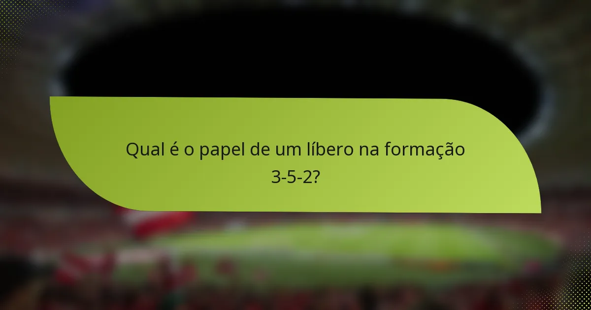 Qual é o papel de um líbero na formação 3-5-2?