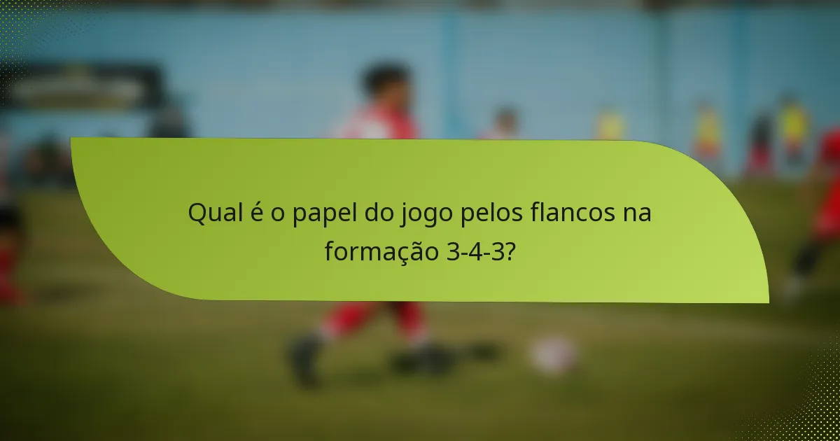 Qual é o papel do jogo pelos flancos na formação 3-4-3?