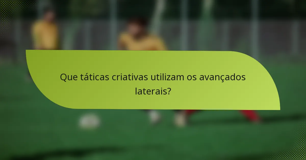 Que táticas criativas utilizam os avançados laterais?